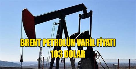 B­r­e­n­t­ ­p­e­t­r­o­l­ü­n­ ­v­a­r­i­l­ ­f­i­y­a­t­ı­ ­1­0­3­ ­d­o­l­a­r­